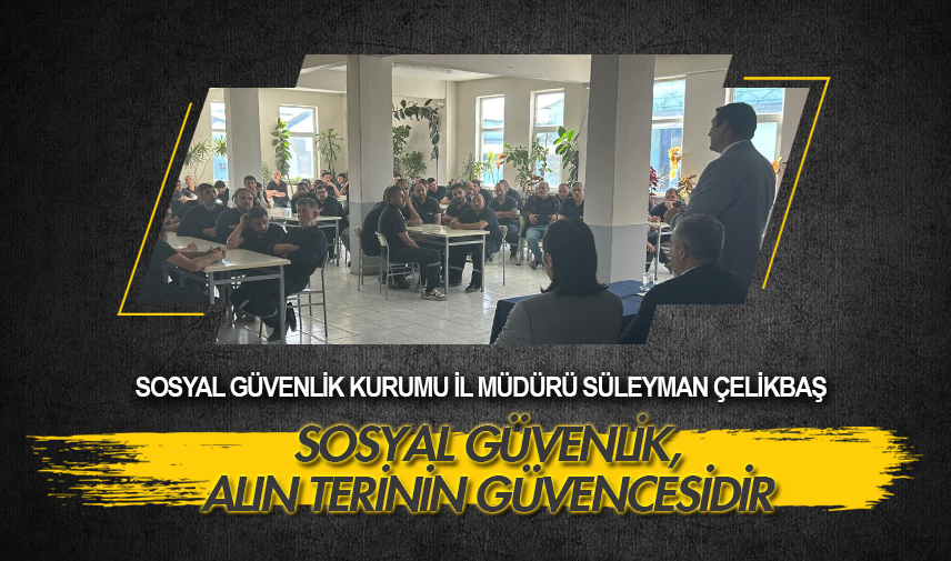 Çelikbaş: Sosyal güvenlik, alın terinin güvencesidir